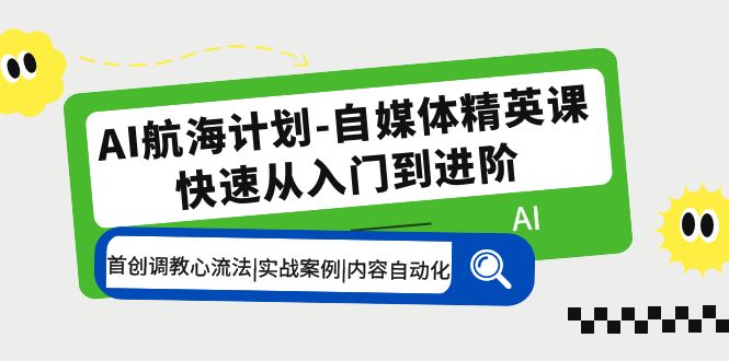 AI航海计划-自媒体精英课 入门到进阶 首创调教心流法|实战案例|内容自动化.-湖南汶篮网络科技有限公司