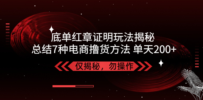 独家底单红章证明揭秘 总结7种电商撸货方法 操作简单,单天200+【仅揭秘】-湖南汶篮网络科技有限公司