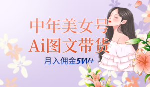 中年美女号ai图文带货3.0玩法，单号月入五位数，可多账号矩阵，全AI创作-湖南汶篮网络科技有限公司