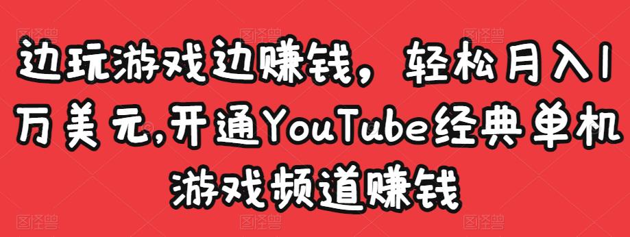 边玩游戏边赚钱,轻松月入1万美元,开通YouTube经典单机游戏频道赚钱-湖南汶篮网络科技有限公司