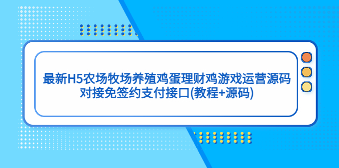 最新H5农场牧场养殖鸡蛋理财鸡游戏运营源码/对接免签约支付接口(教程+源码).-湖南汶篮网络科技有限公司