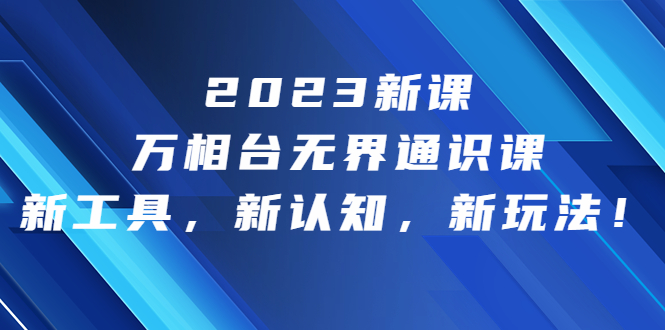 2023新课·万相台·无界通识课，新工具，新认知，新玩法！-湖南汶篮网络科技有限公司