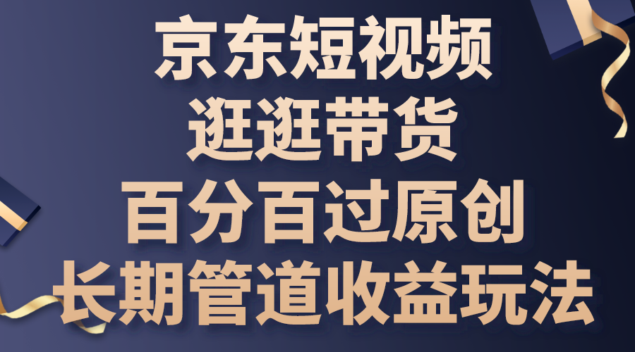 京东短视频逛逛带货，百分百过原创，长期管道收益玩法-湖南汶篮网络科技有限公司