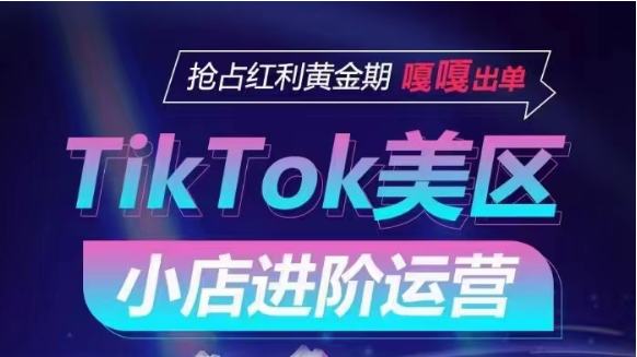 TikTok Shop美区小店进阶运营,快速掌握各流量渠道玩法,抢占红利黄金期,嘎嘎出单-湖南汶篮网络科技有限公司