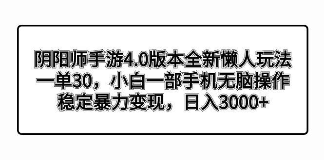 阴阳师手游4.0版本全新懒人玩法，一单30，小白一部手机无脑操作，稳定暴…-湖南汶篮网络科技有限公司