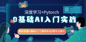 0基础 AI入门实战(深度学习+Pytorch) 通俗易懂/0基础入门/案例实战/跨专…-湖南汶篮网络科技有限公司