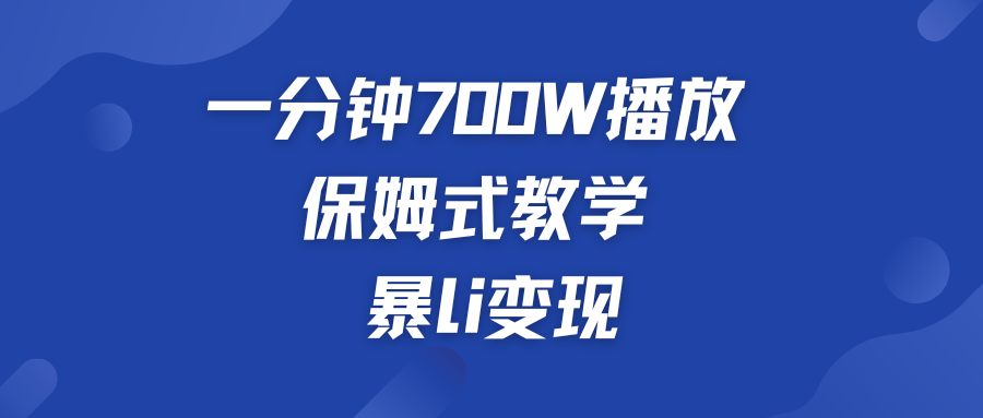 一分钟 700W播放 保姆式教学 暴L变现-湖南汶篮网络科技有限公司