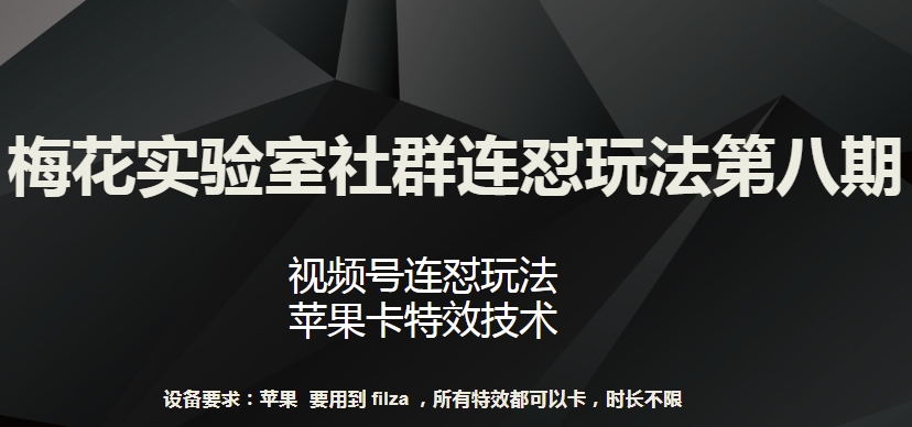 梅花实验室社群连怼玩法第八期，视频号连怼玩法 苹果卡特效技术-湖南汶篮网络科技有限公司