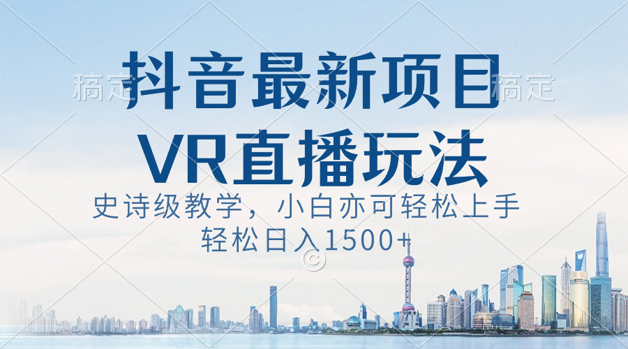 抖音最新VR直播玩法,史诗级教学,小白也可轻松上手,轻松日入1500+-湖南汶篮网络科技有限公司