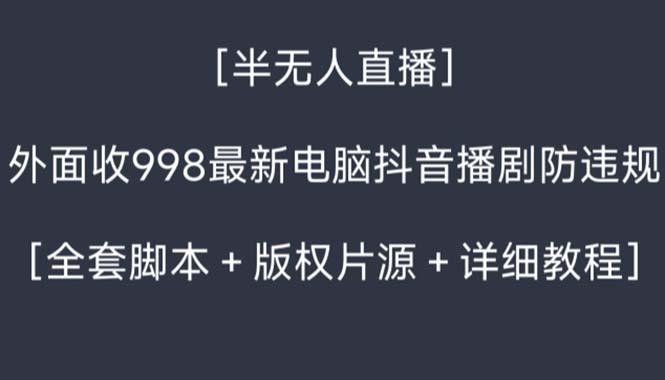 外面收998新半无人直播电脑抖音播剧防违规【全套脚本+版权片源+详细教程】-湖南汶篮网络科技有限公司
