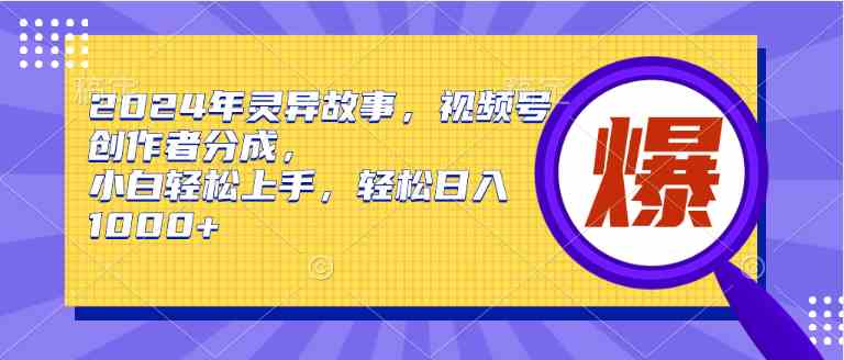 (9833期)2024年灵异故事,视频号创作者分成,小白轻松上手,轻松日入1000+-湖南汶篮网络科技有限公司