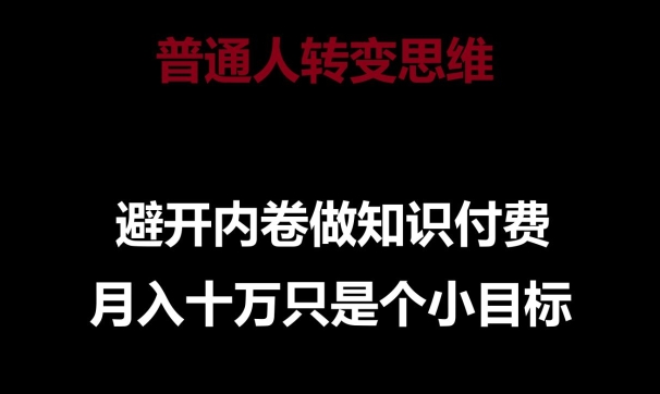 普通人转变思维，避开内卷做知识付费，月入十万只是一个小目标-湖南汶篮网络科技有限公司