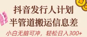 （10129期）抖音发行人计划，半管道搬运，日入300+，新手小白无脑冲-湖南汶篮网络科技有限公司