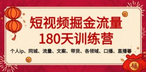 短视频-掘金流量180天训练营,个人ip、同城、流量、文案、带货、各领域…-湖南汶篮网络科技有限公司