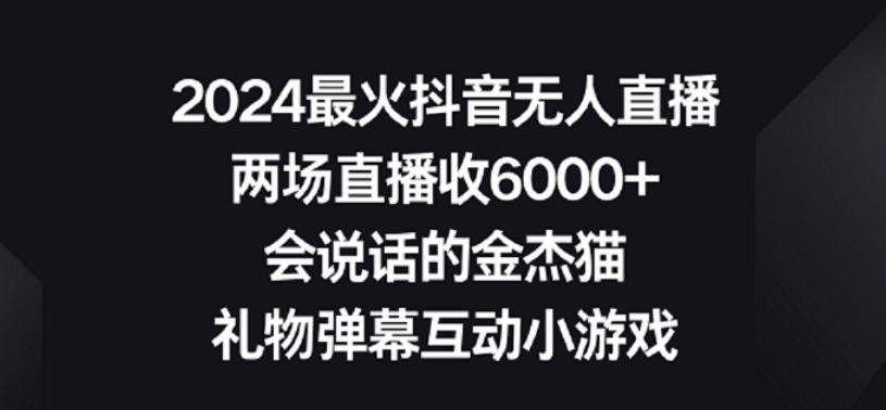 2024最火抖音无人直播,两场直播收6000+,礼物弹幕互动小游戏-湖南汶篮网络科技有限公司