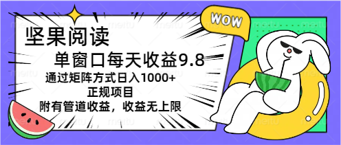 坚果阅读单窗口每天收益9.8通过矩阵方式日入1000+正规项目附有管道收益-湖南汶篮网络科技有限公司